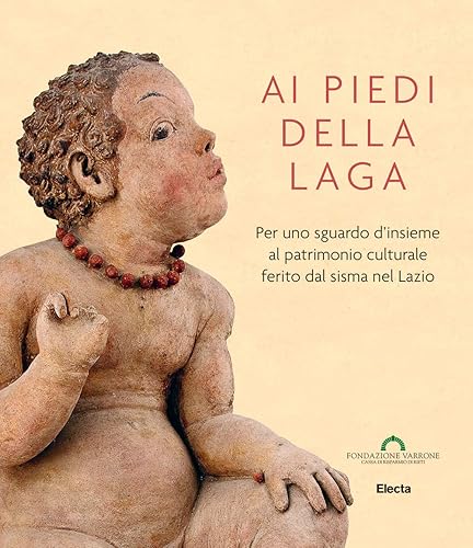 Ai piedi della Laga. Per uno sguardo d'insieme al patrimonio culturale ferito dal sisma nel Lazio. Ediz. illustrata