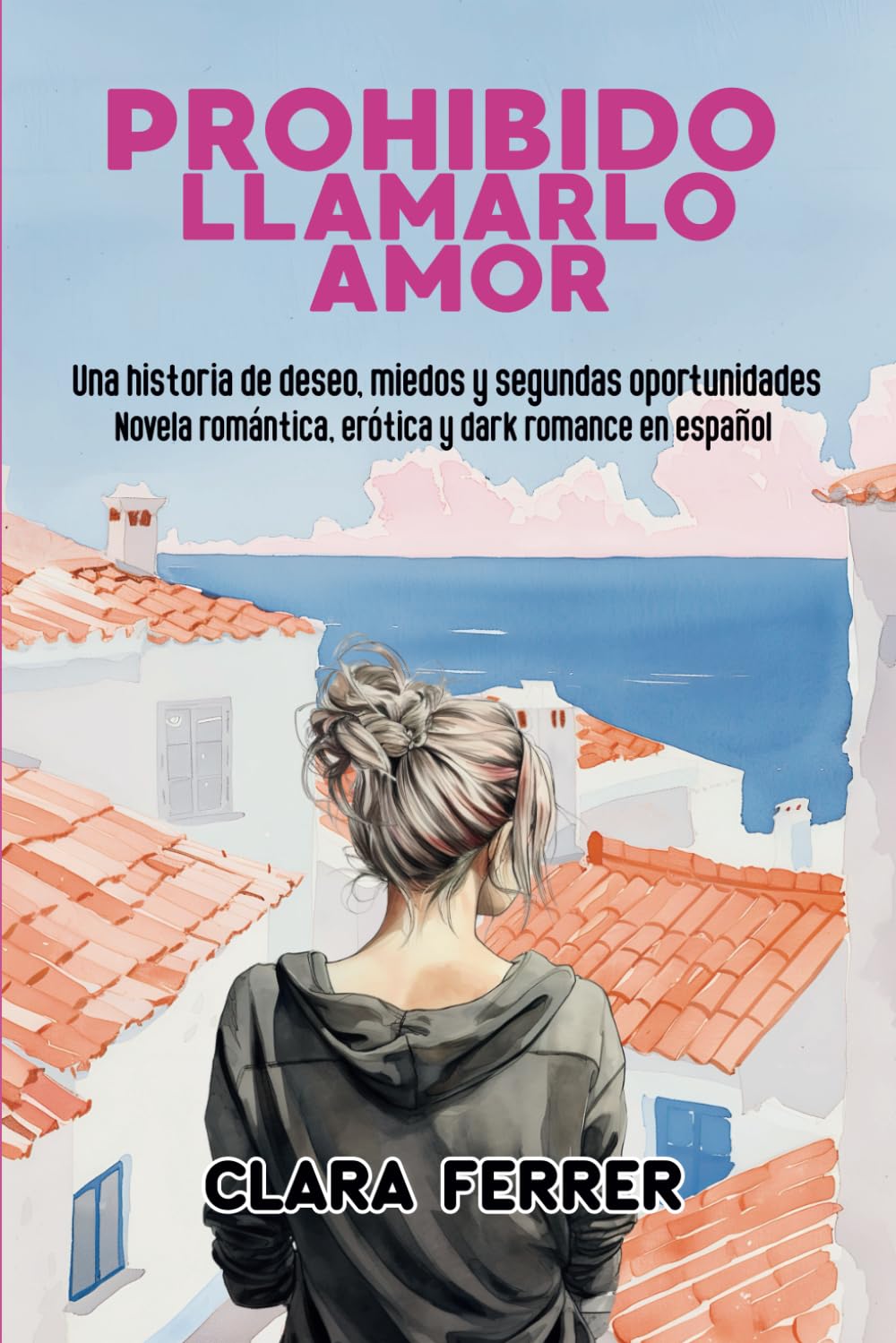 PROHIBIDO LLAMARLO AMOR: Una historia de deseo, miedos y segundas oportunidades / Novela romántica, erótica y dark romance en español