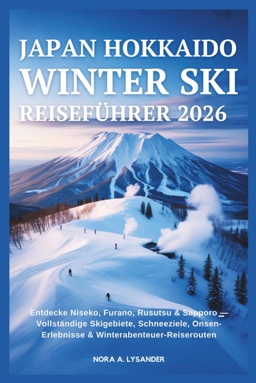Japan Hokkaido Winter Ski Reiseführer 2026: Entdecke Niseko, Furano, Rusutsu & Sapporo — Vollständige Skigebiete, Schneeziele, Onsen-Erlebnisse & Winterabenteuer-Reiserouten