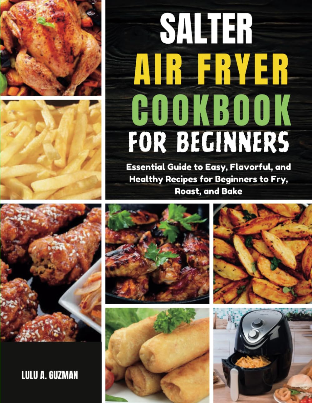 Salter Air Fryer Cookbook for Beginners: Essential Guide to Easy, Flavorful, and Healthy Recipes for Beginners to Fry, Roast, and Bake