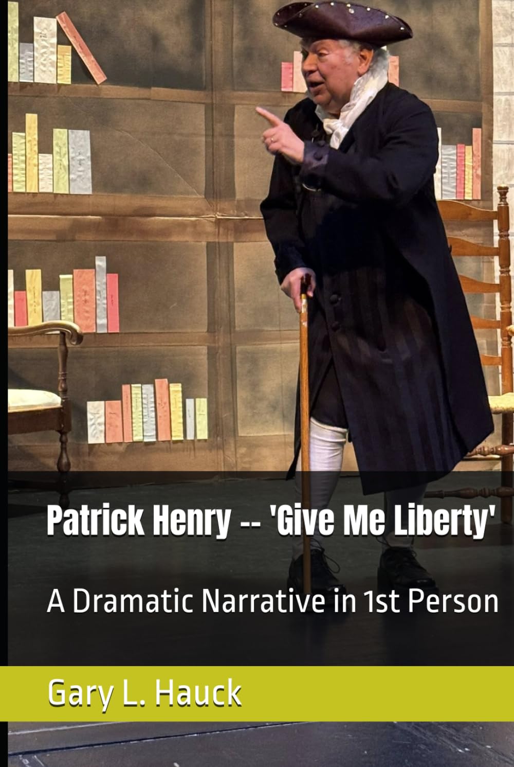 Patrick Henry -- 'Give Me Liberty': A Dramatic Narrative in 1st Person