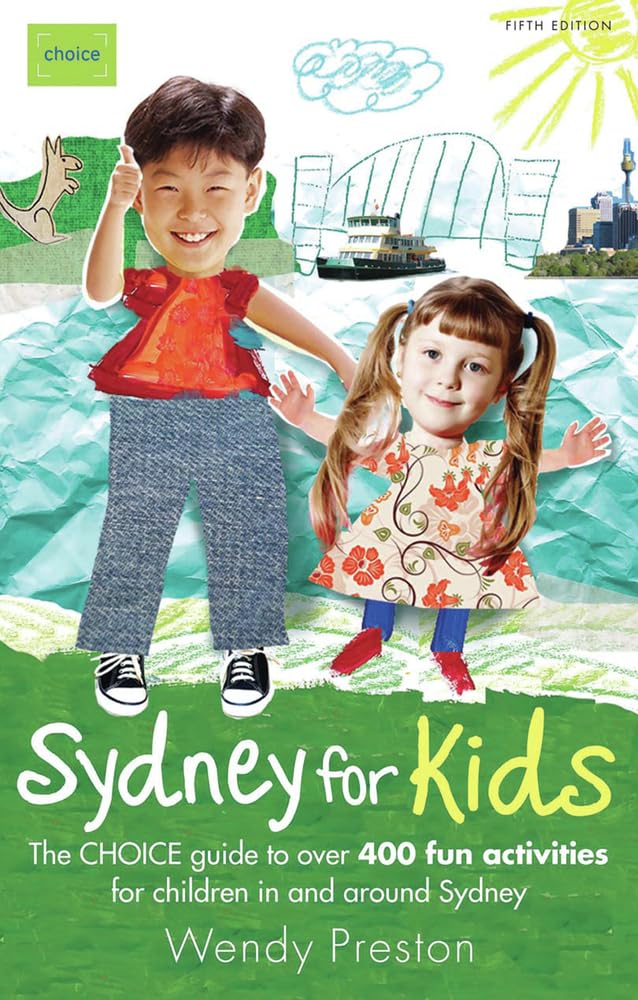 Sydney for Kids: The CHOICE Guide to Over 400 Fun Activities in & Around Sydney 5th Ed