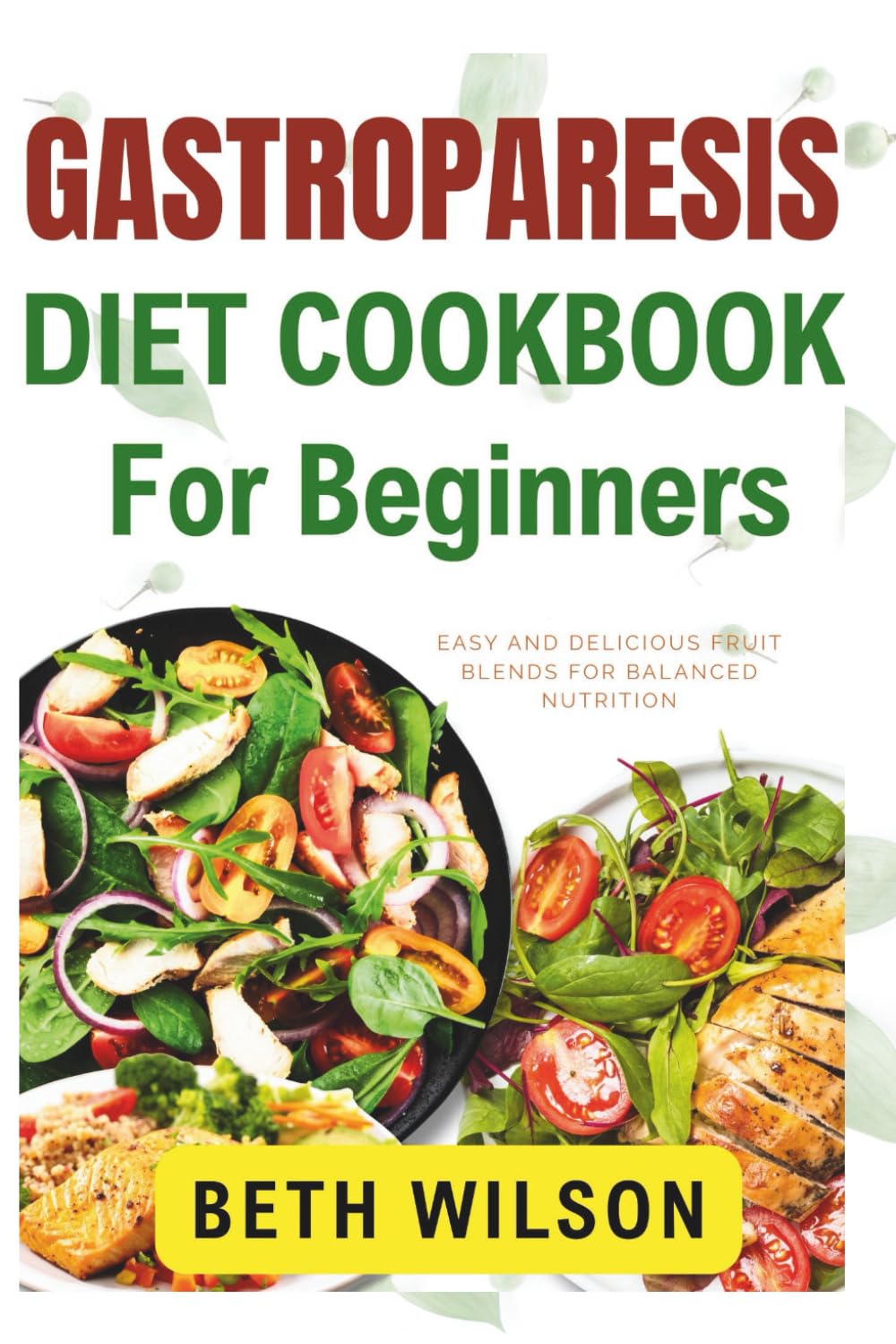 Gastroparesis Diet Cookbook For Beginners: Easy and delicious fruit blends for balanced nutrition