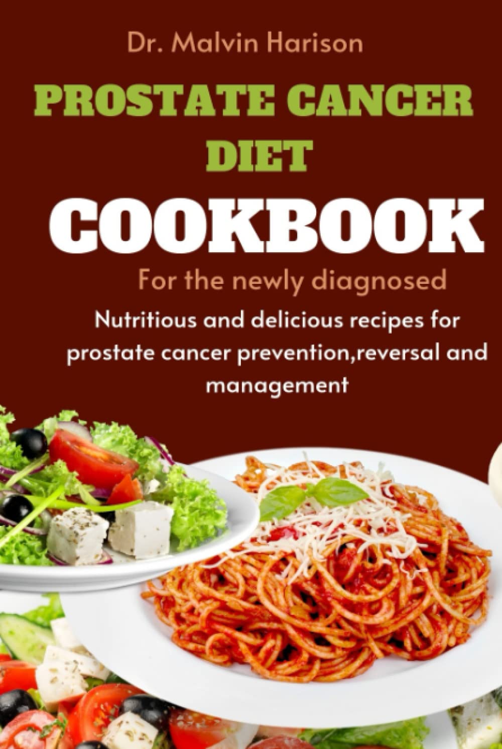 PROSTATE CANCER DIET COOKBOOK FOR THE NEWLY DIAGNOSED: Nutritious and delicious recipes for prostate cancer prevention,reversal and management (Cancer cookbook for all)