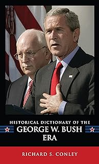 Historical Dictionary of the George W. Bush Era (Historical Dictionaries of U.S. Politics and Political Eras Book 15) (Volume 15)
