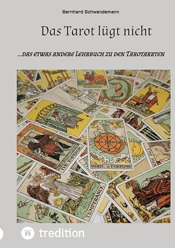 Das Tarot lügt nicht: ...das etwas andere Lehrbuch zu den Tarotakrten