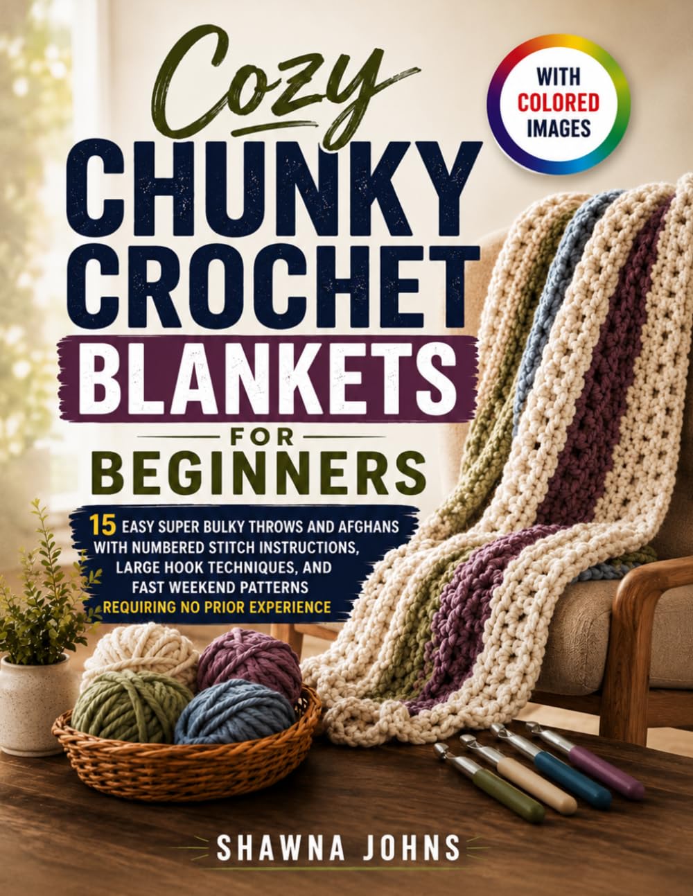 Cozy Chunky Crochet Blankets for Beginners: 15 Easy Super Bulky Throws and Afghans with Numbered Stitch Instructions, Large Hook Techniques, and Fast Weekend Patterns Requiring No Prior Experience