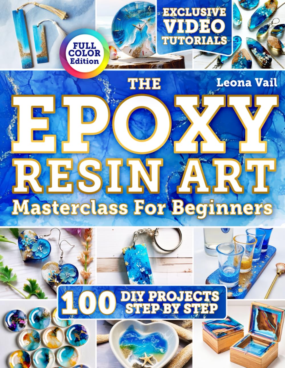 The Epoxy Resin Art Masterclass for Beginners: Master Resin Techniques to Create Original Projects with Illustrated Tutorials Plus Detailed Step-by-Step Guides for Jewelry, Coasters and Decor