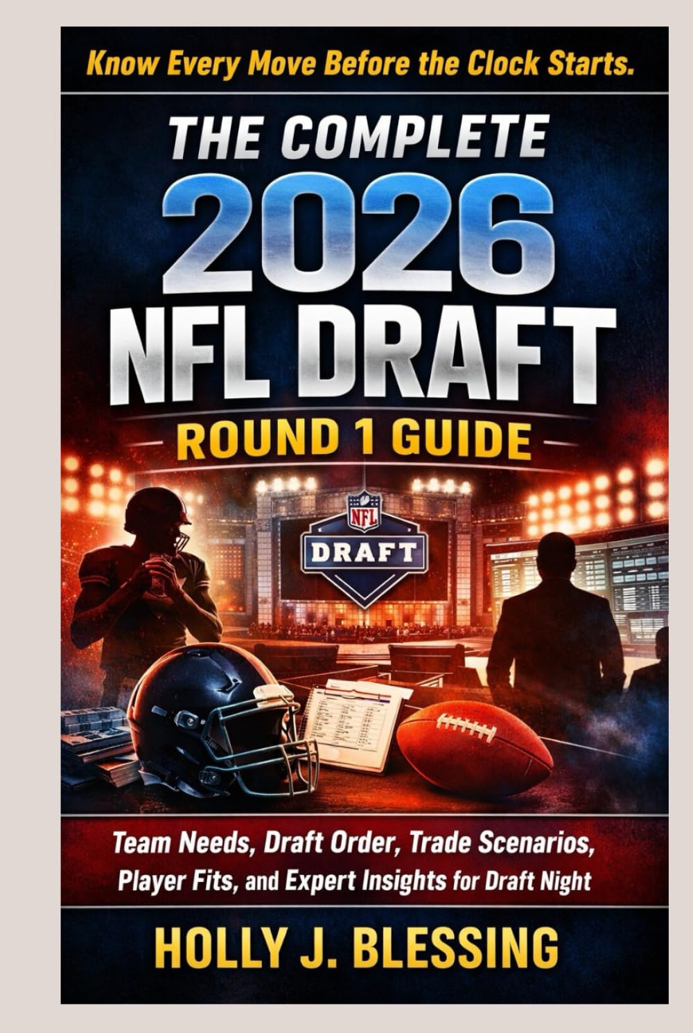 THE COMPLETE 2026 NFL DRAFT ROUND 1 GUIDE: Team Needs, Draft Order, Trade Scenarios, Player Fits, and Expert Insights for Draft Night