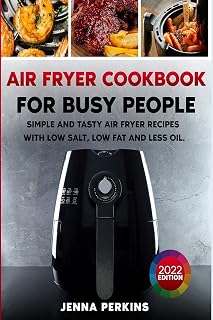 Air Fryer Cookbook for Busy People: Simple and Tasty Air Fryer Recipes with Low Salt, Low Fat and Less Oil