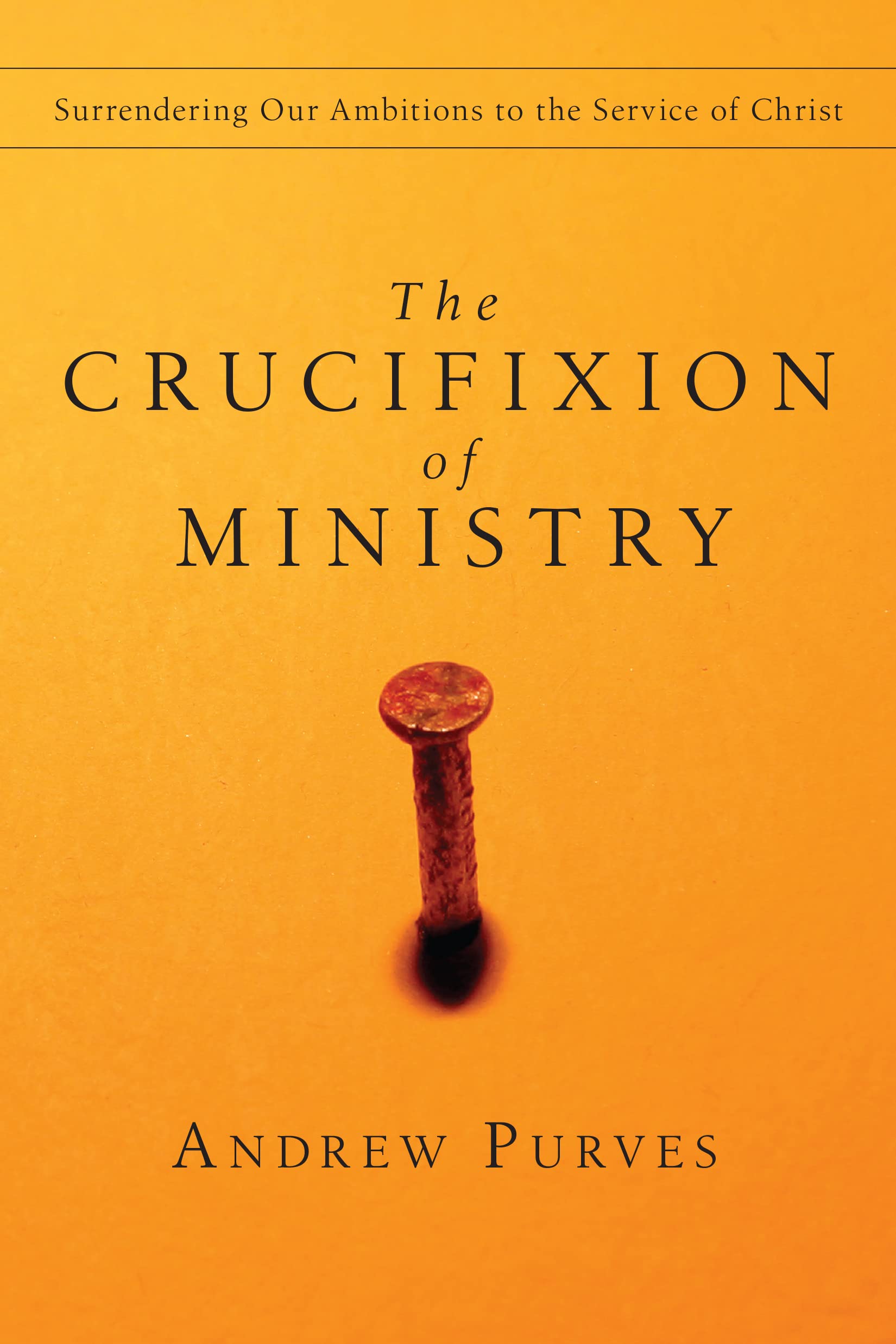 Buy The Crucifixion of Ministry: Surrendering Our Ambitions to the Service of Christ — BookShops.in