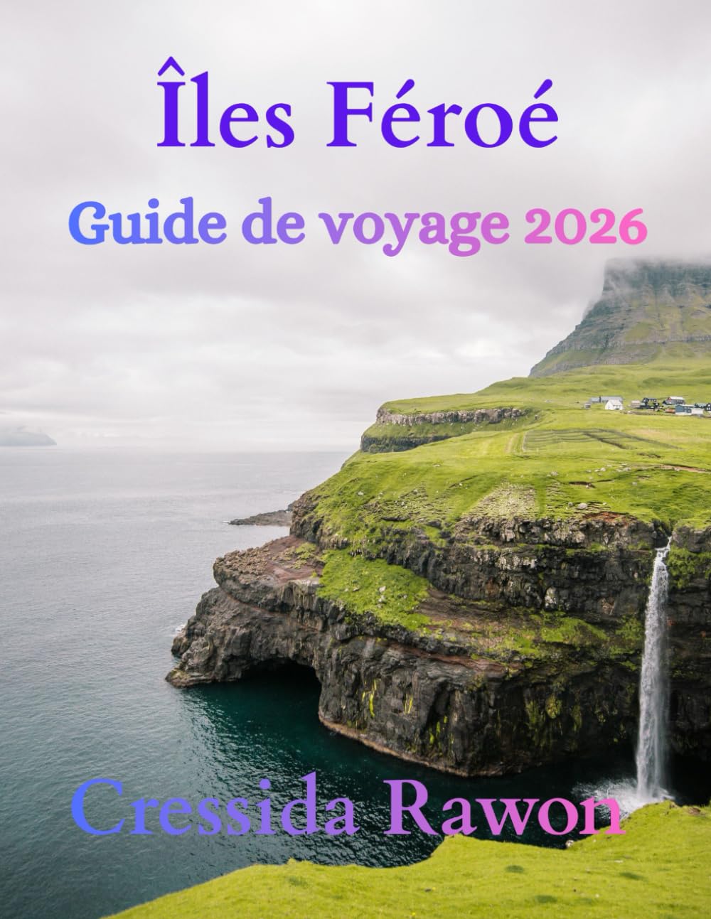 Guide de Voyage des Îles Féroé 2026: Découvrez des villages cachés, des falaises impressionnantes, des randonnées pittoresques, la culture locale et ... pour explorer les îles Féroé comme un local.