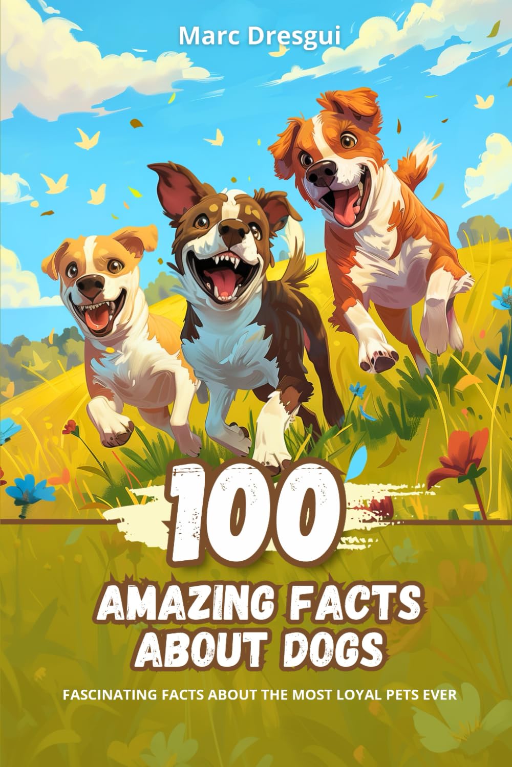 100 Amazing Facts about Dogs: Fascinating Facts about the Most Loyal Pets Ever
