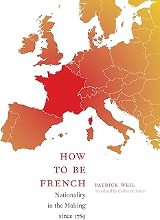 How to Be French: Nationality in the Making since 1789