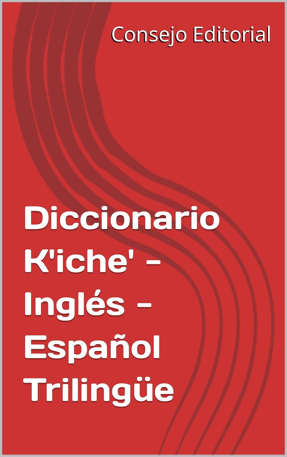 Diccionario K'iche' - Inglés - Español Trilingüe (Spanish Edition)