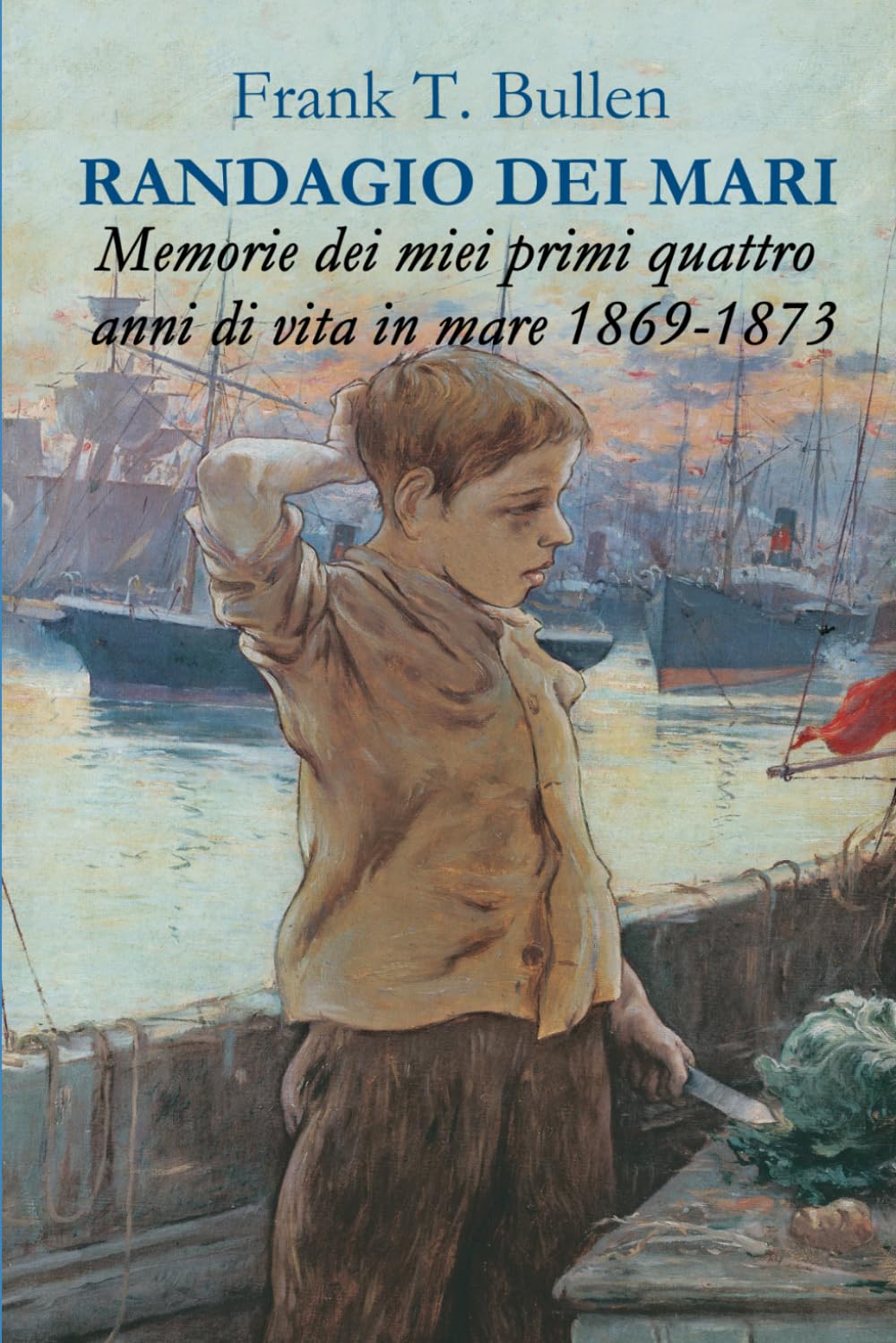 RANDAGIO DEI MARI: Memorie dei miei primi quattro anni di vita in mare 1869 - 1873 (Grandi libri di mare)
