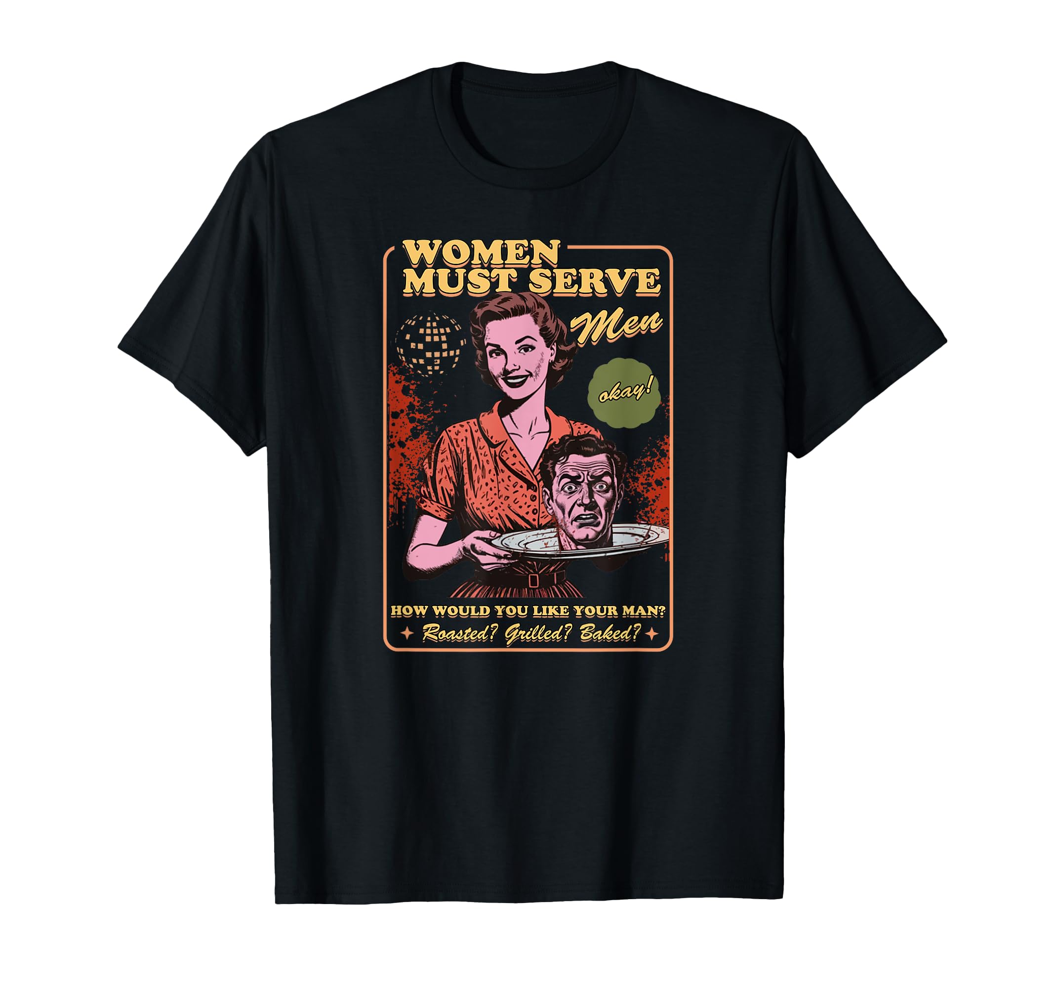 Women Must Serve Men Spooky Liberal Witch Feminist Halloween T-ShirtOEKO-TEX STANDARD 100