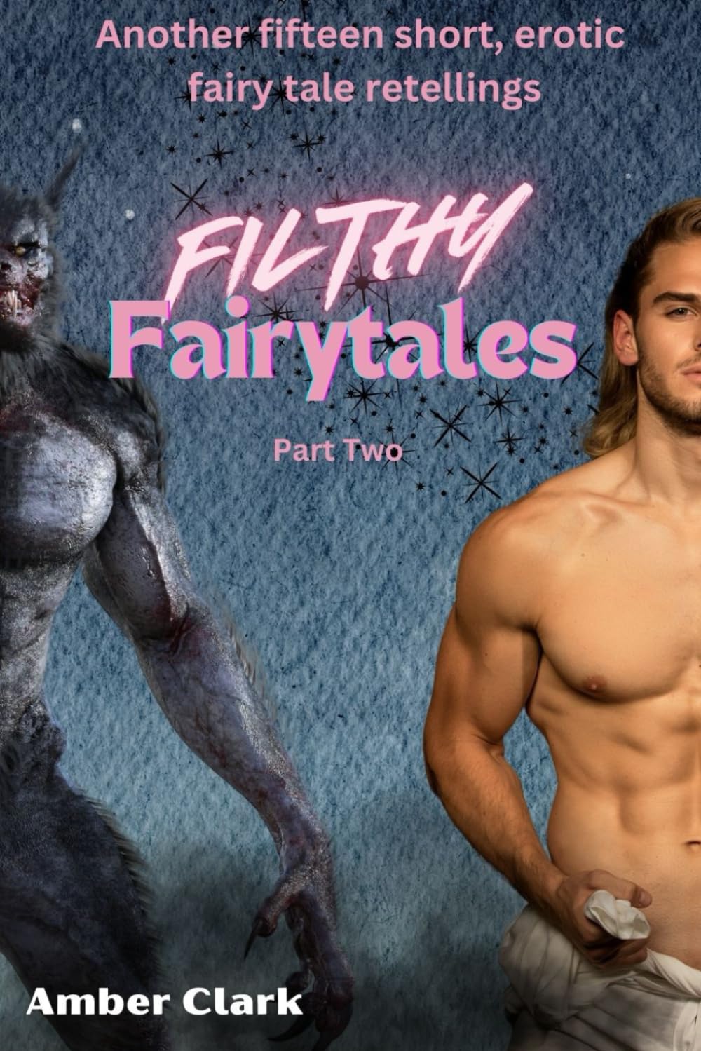Filthy Fairy Tales: Part Two: Another fifteen short, explicit, and completely filthy fairy tale retellings (Erotic Tales)
