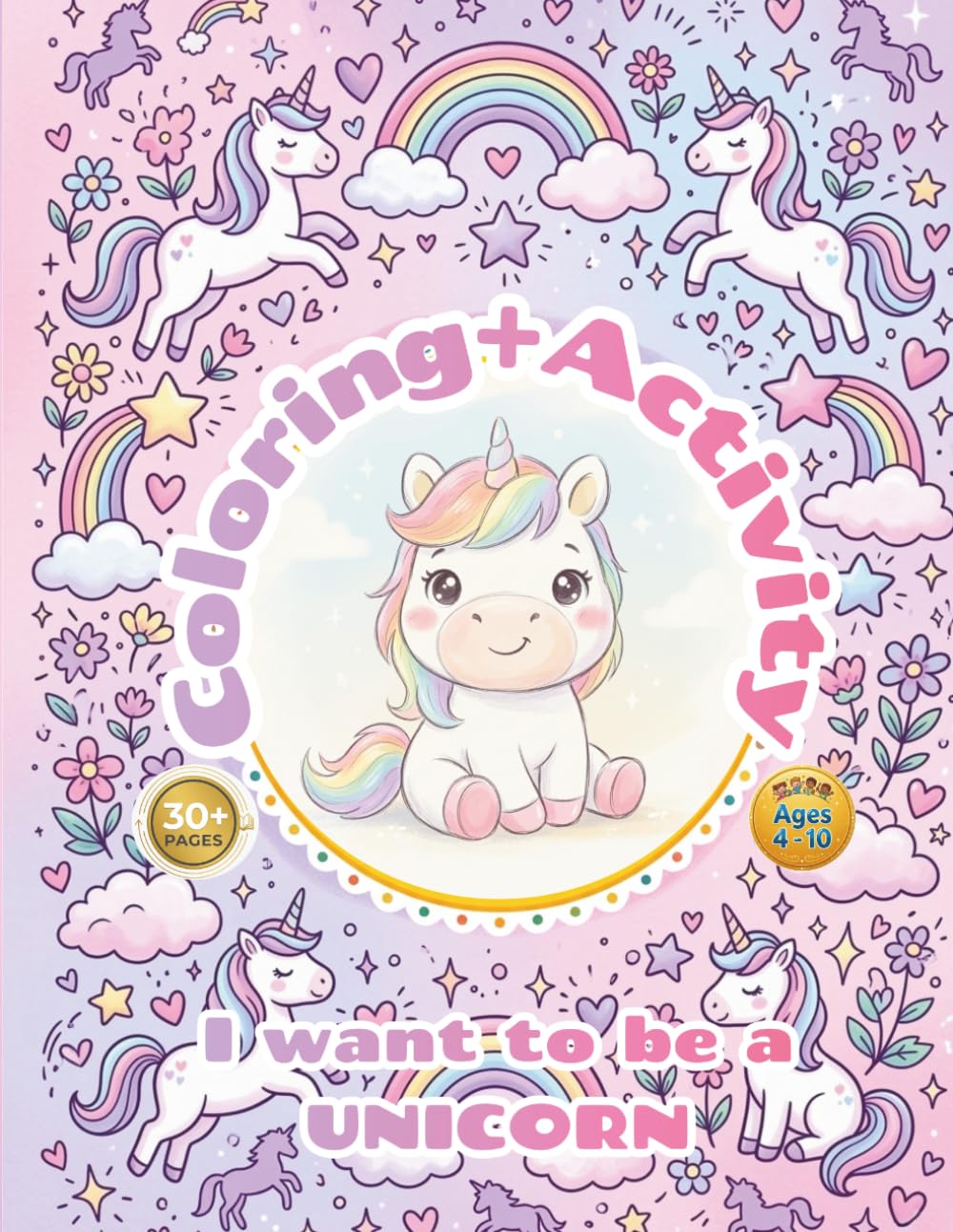 Unicorn Coloring+Activity Book for Kids - I Want to Be a UNICORN: 30+ Pages of Fun Coloring Unicorn, Simple Design, Easy to Color, Enjoyable and Happy Coloring Book for Kids Ages 4-10