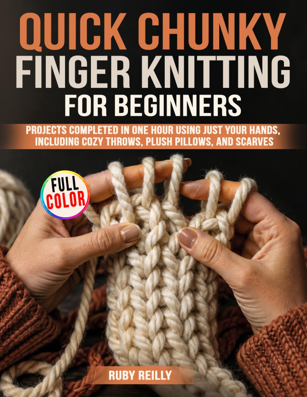 Quick Chunky Finger Knitting for Beginners: Projects Completed in One Hour Using Just Your Hands, Including Cozy Throws, Plush Pillows, and Scarves