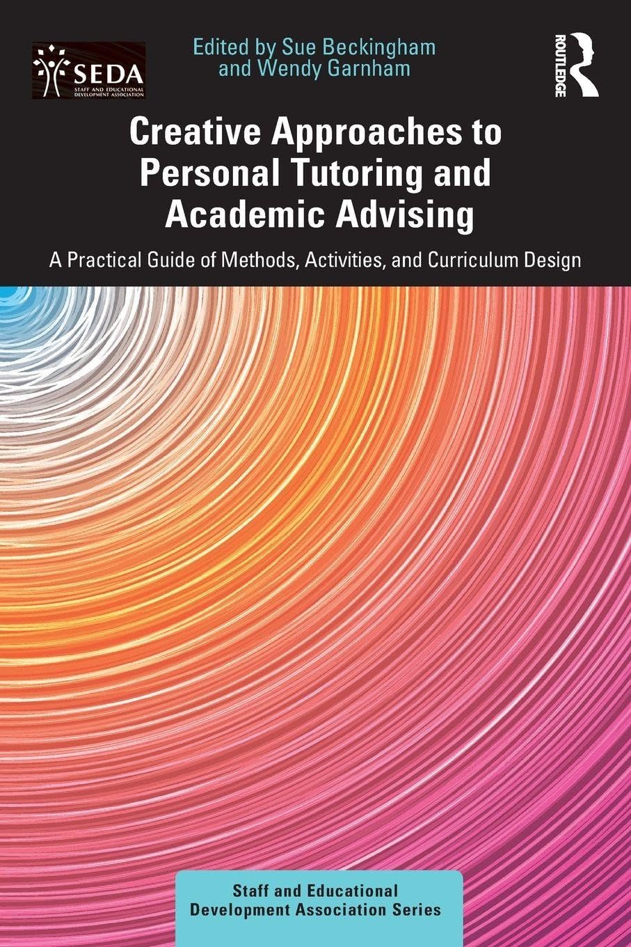 Creative Approaches to Personal Tutoring and Academic Advising: A Practical Guide of Methods, Activities, and Curriculum Design (SEDA Series)