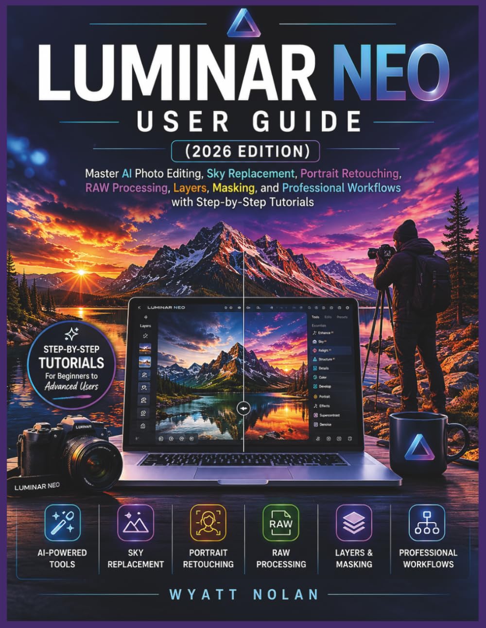 LUMINAR NEO USER GUIDE (2026 EDITION): Master AI Photo Editing, Sky Replacement, Portrait Retouching, RAW Processing, Layers, Masking, and Professional Workflows with Step-by-Step Tutorials