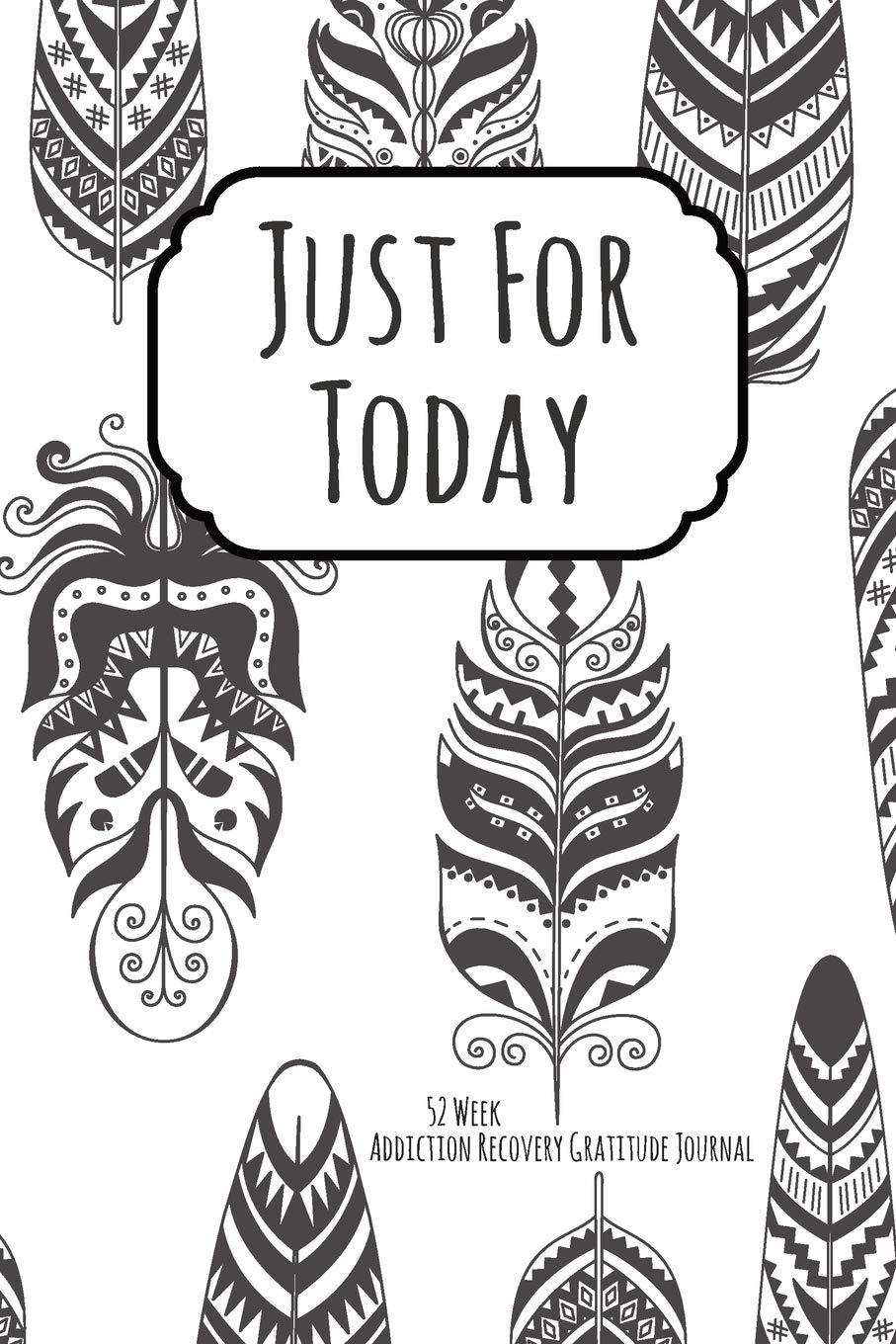 Just For Today: 52 Week Gratitude Journal For Addiction Recovery With Daily and Weekly Gratitude and Affirmations With a Cover to Color