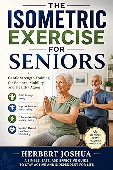 THE ISOMETRIC EXERCISE FOR SENIORS: Gentle Strength Training for Balance,