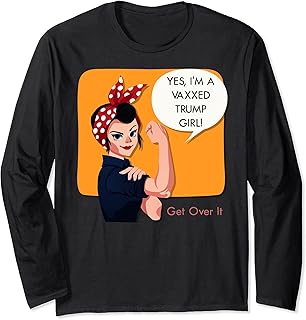 Yes I'm A Trump Girl Get Over It - Fully Vaccinated, Vaxxed Long Sleeve T-Shirt