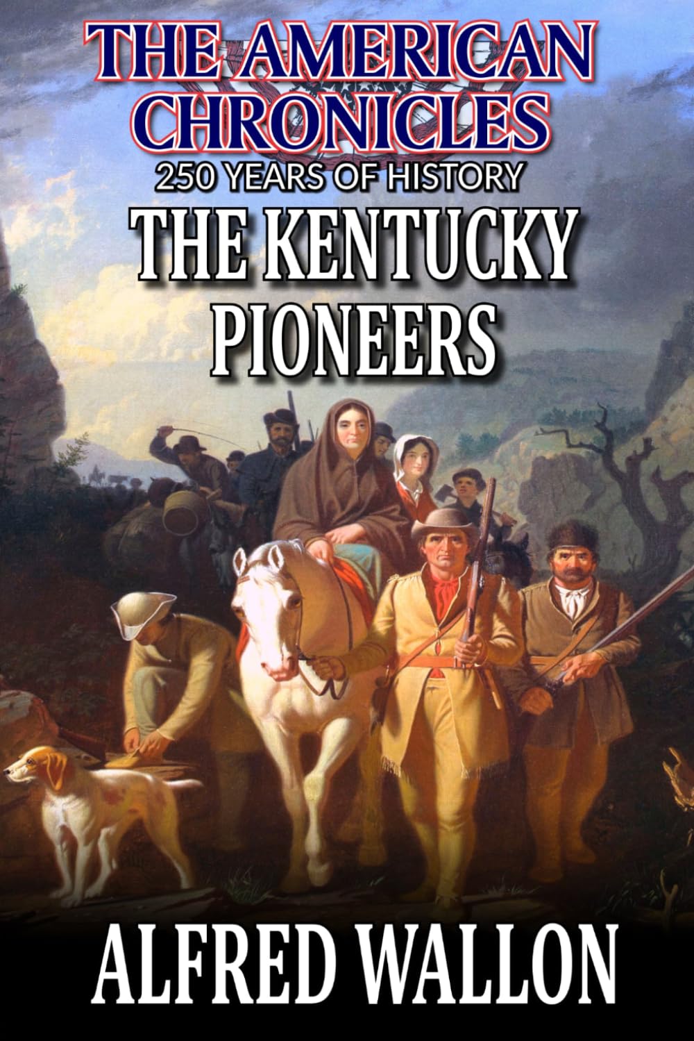 The Kentucky Pioneers: A Western Adventure (THE AMERICAN CHRONICLES: 250 YEARS OF HISTORY)