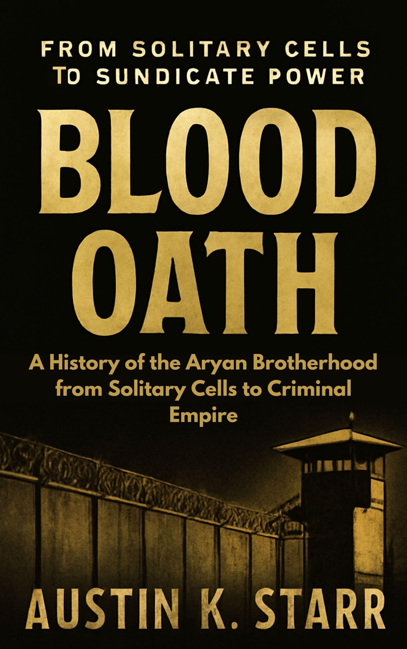 Blood Oath: A History of the Aryan Brotherhood from Solitary Cells to Criminal Empire (Prison Empires series Book 3)