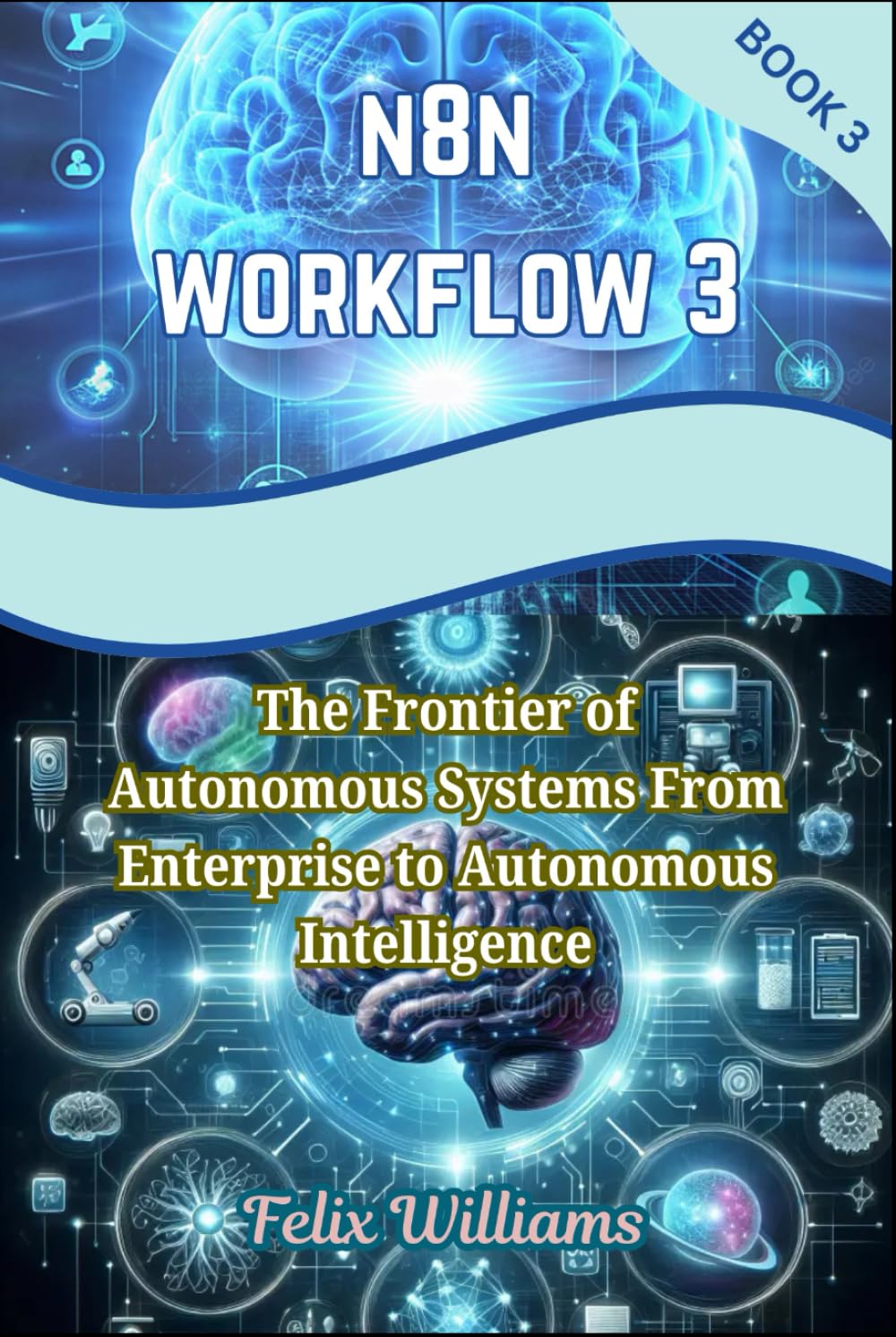 n8n Workflows 3: The Frontier of Autonomous Systems From Enterprise to Autonomous Intelligence (n8n workflow Handbooks)