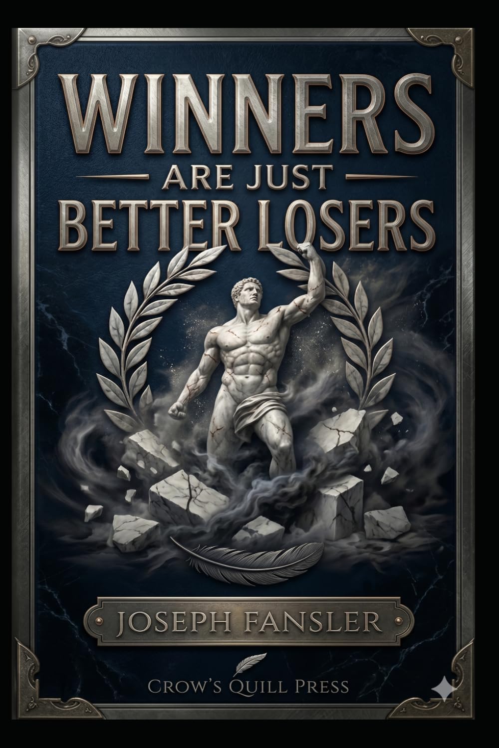 WINNERS ARE JUST BETTER LOSERS: Philosophy of Failure, Resilience, and the Myth of Winning (The Crow's Quill Series)