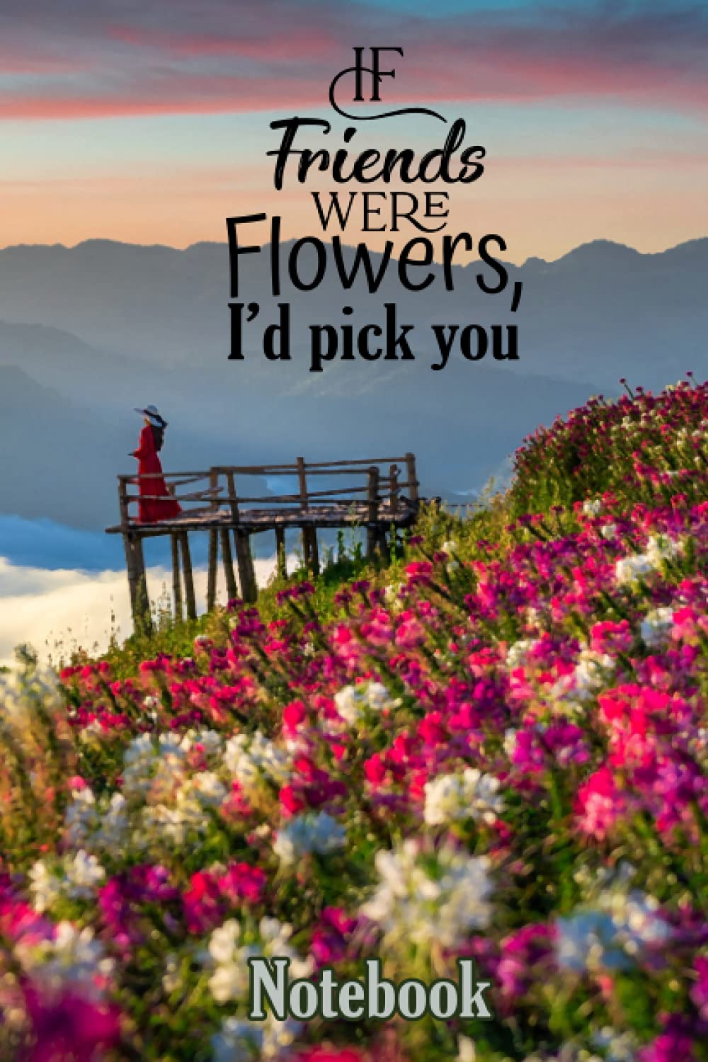 If friends were flower I would pick you: Flower Notebook journal