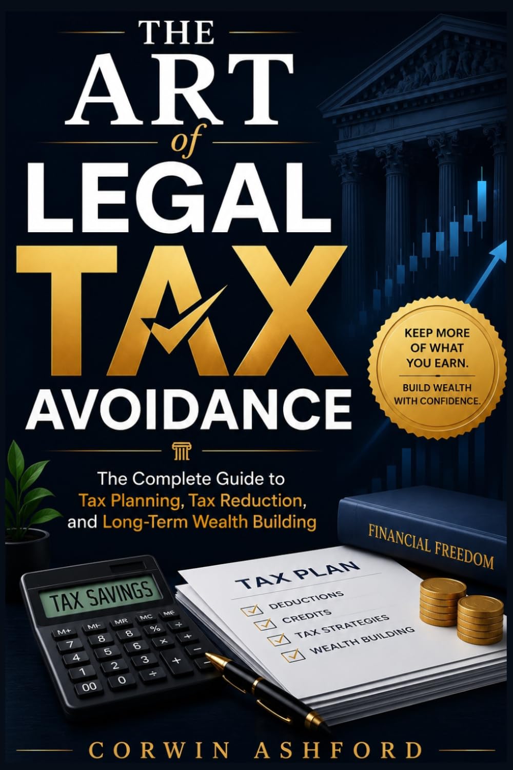 The Art of Legal Tax Avoidance: The Complete Guide to Tax Planning, Tax Reduction, and Long-Term Wealth Building
