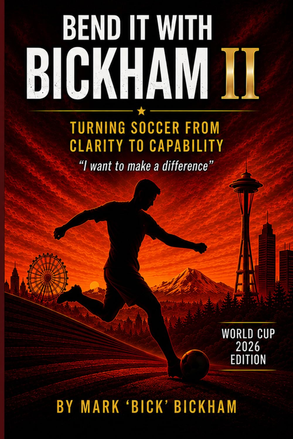 Bend It with Bickham Volume II— Turning Soccer from Clarity to Capability: I Want to Make a Difference: 2 (Bend It with Bickham™ — A Three-Volume Series on American Youth Soccer Development)