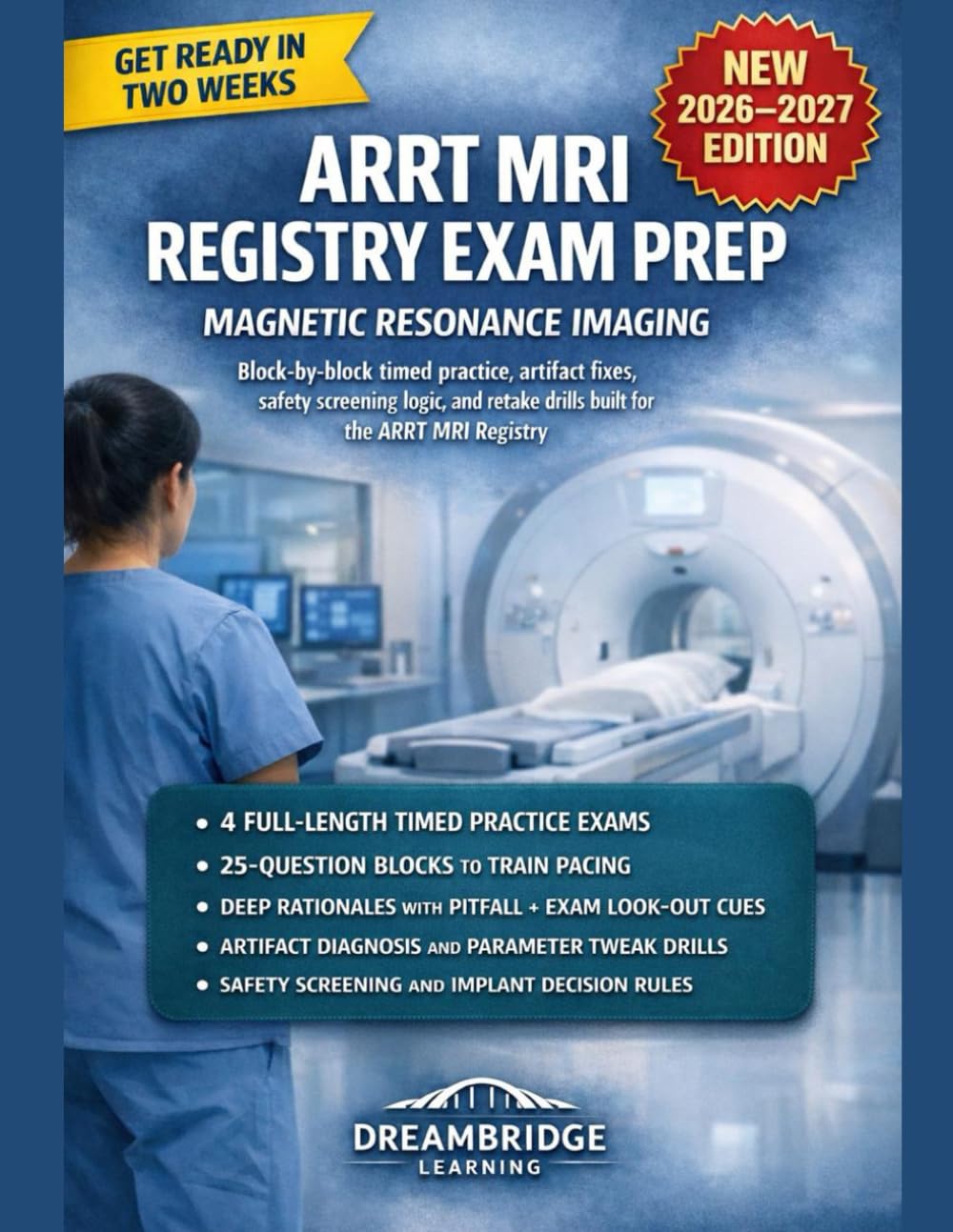 ARRT MRI REGISTRY EXAM PREP MAGNETIC RESONANCE IMAGING (2026–2027 EDITION): 4 FULL-LENGTH EXAMS, 25-QUESTION BLOCKS, DEEP RATIONALES, DASHBOARDS, AND RETAKE DRILLS FOR THE ARRT MRI CERTIFICATION EXAM