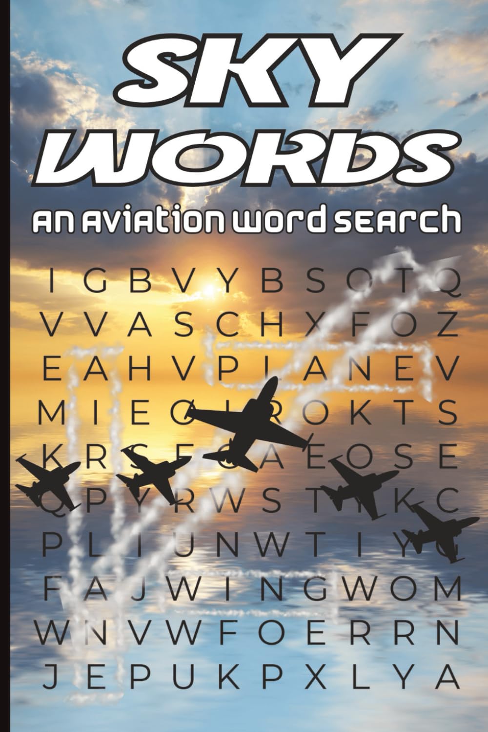 Sky Words. An Aviation Word Search Book: 60 Themed Puzzles Celebrating Aircraft, Pilots, Airports & the Wonders of Flight