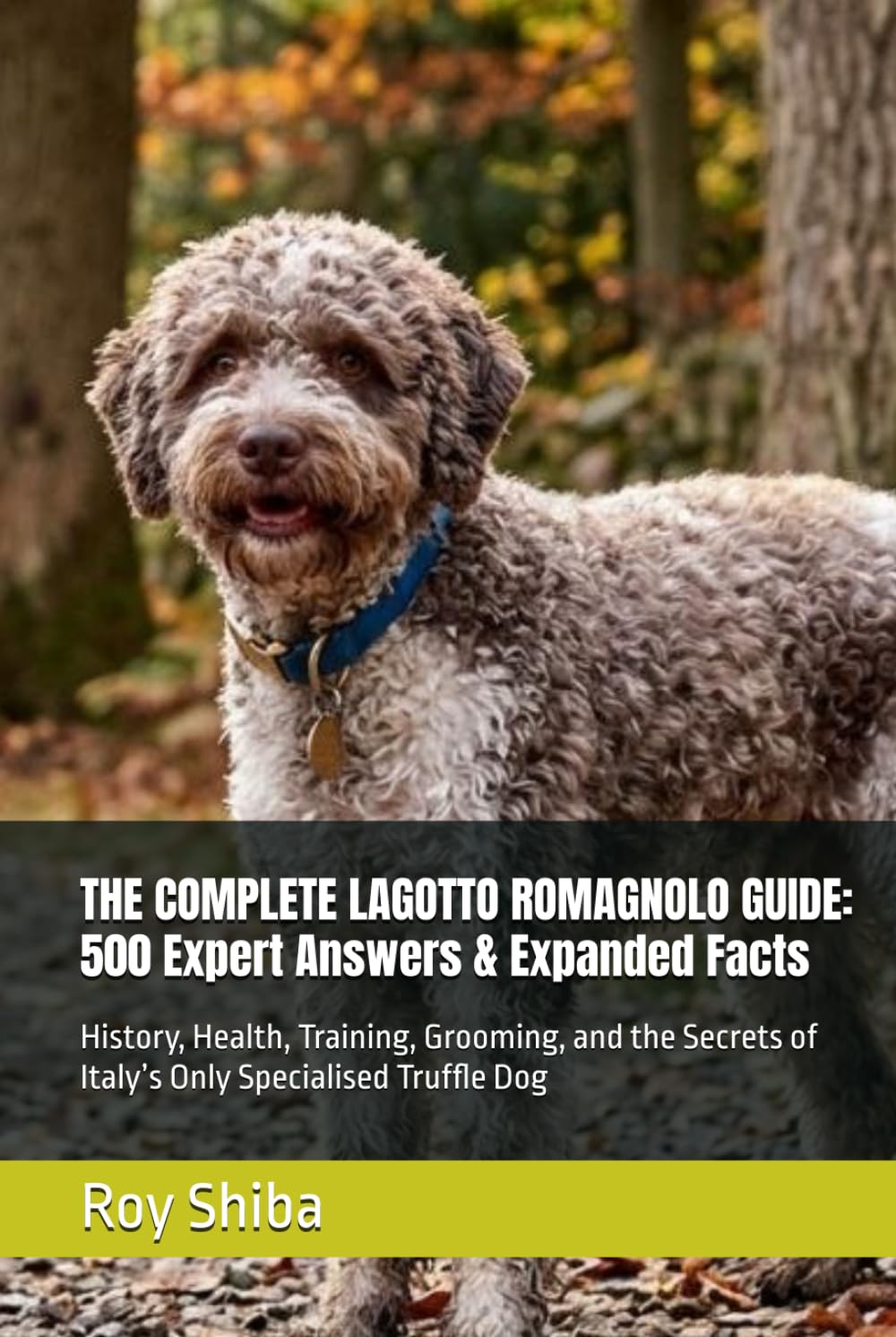 THE COMPLETE LAGOTTO ROMAGNOLO GUIDE: 500 Expert Answers & Expanded Facts: History, Health, Training, Grooming, and the Secrets of Italy’s Only Specialised Truffle Dog (The Complete Dog Guide Series)