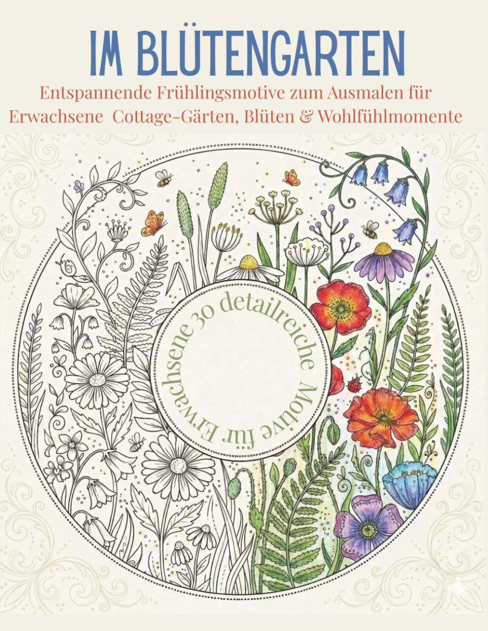 Im Blütengarten: Entspannende Frühlingsmotive zum Ausmalen für Erwachsene – Cottage-Gärten, Blüten & Wohlfühlmomente