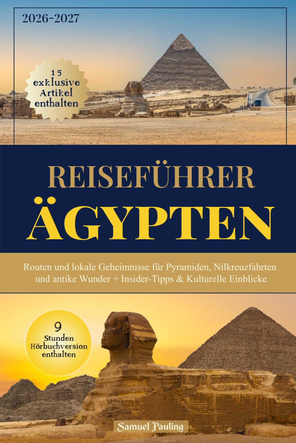 Reiseführer Ägypten: Routen und lokale Geheimnisse für Pyramiden, Nilkreuzfahrten und antike Wunder + Insider-Tipps & Kulturelle Einblicke