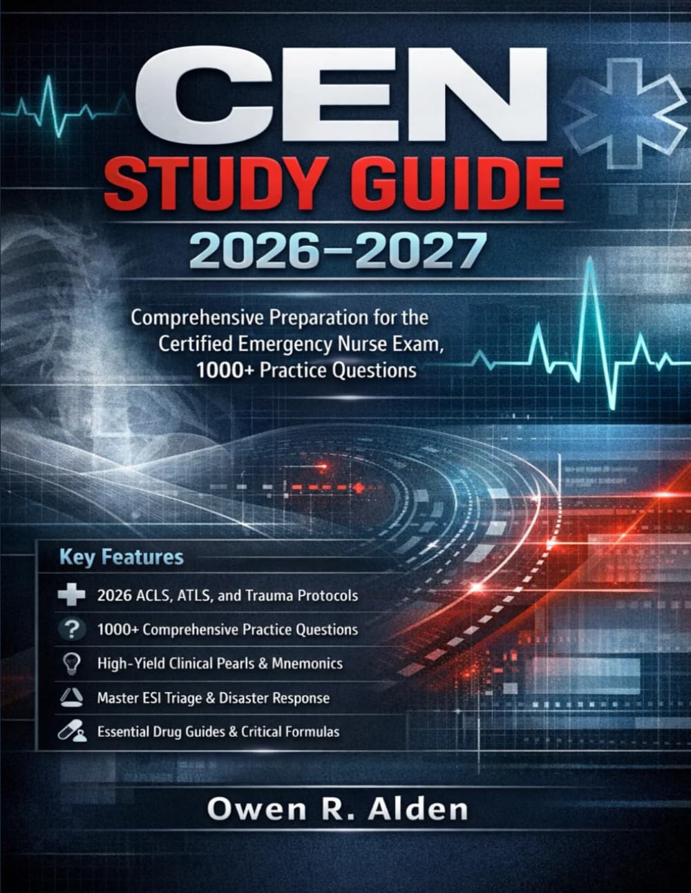 CEN STUDY GUIDE 2026-2027: Comprehensive Preparation for the Certified Emergency Nurse Exam, 1000+ Practice Questions