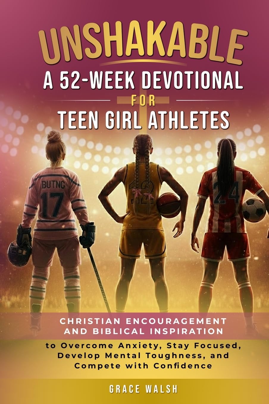 Unshakable: A 52-Week Devotional for Teen Girl Athletes: Christian encouragement and Biblical Inspiration to Overcome Anxiety, Stay Focused, Develop ... - (Unshakable Girls Devotional Series)