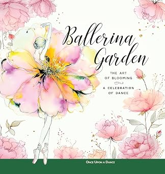 Ballerina Garden The Art of Blooming A Celebration of Dance Ballerina Moments Insights, Ideas, and Inspiration about Dance
