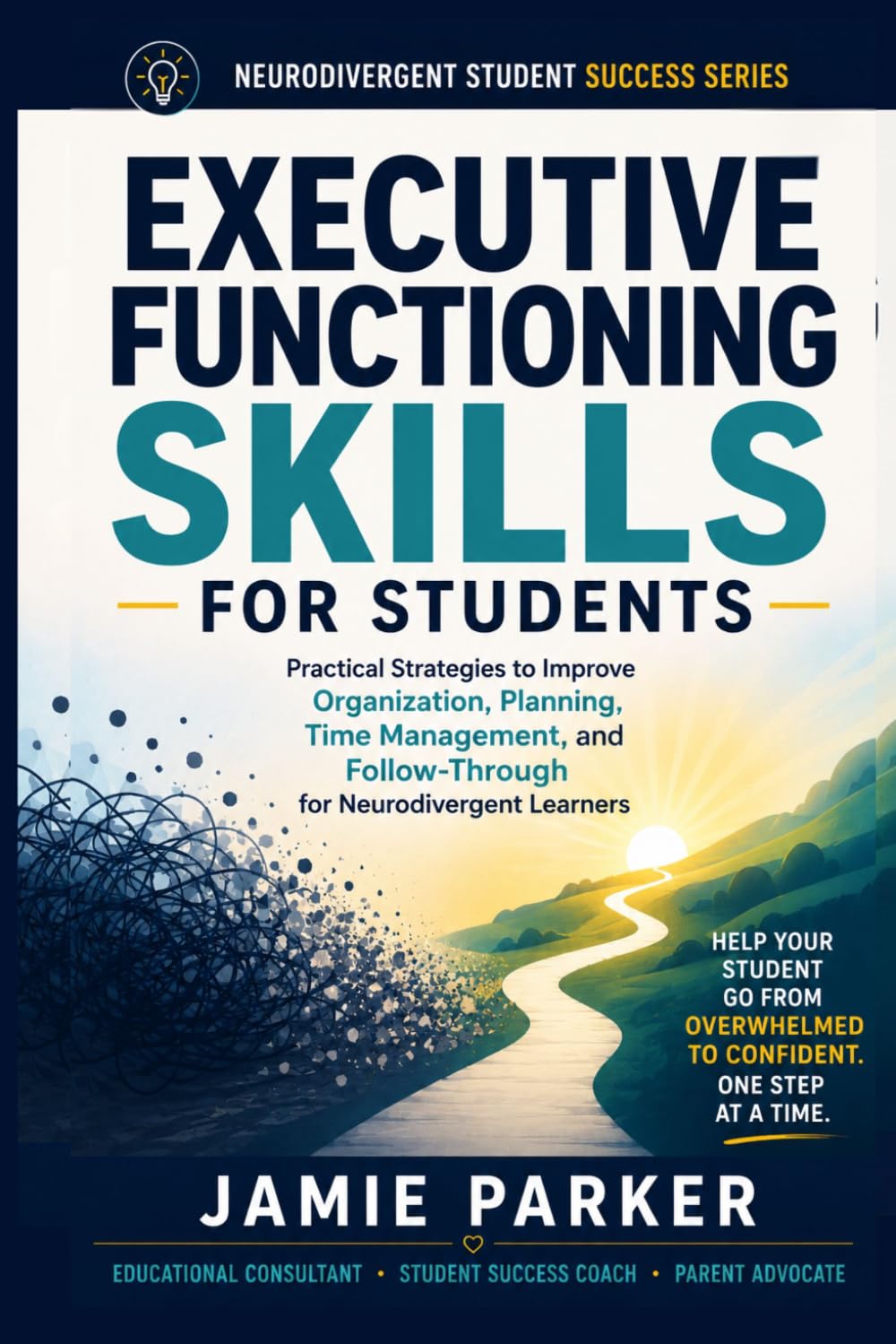 Executive Functioning Skills for Students: Practical Strategies to Improve Organization, Planning, Time Management, and Follow-Through for Neurodivergent Learners