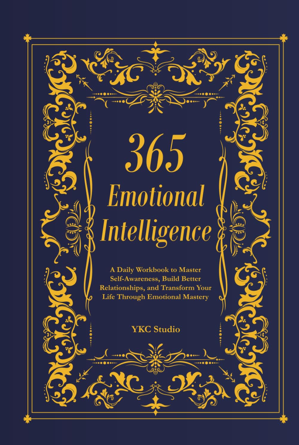 365 Emotional Intelligence: A Daily Workbook to Master Self-Awareness, Build Better Relationships, and Transform Your Life Through Emotional Mastery (The 365 Self-Upgrade Collection)