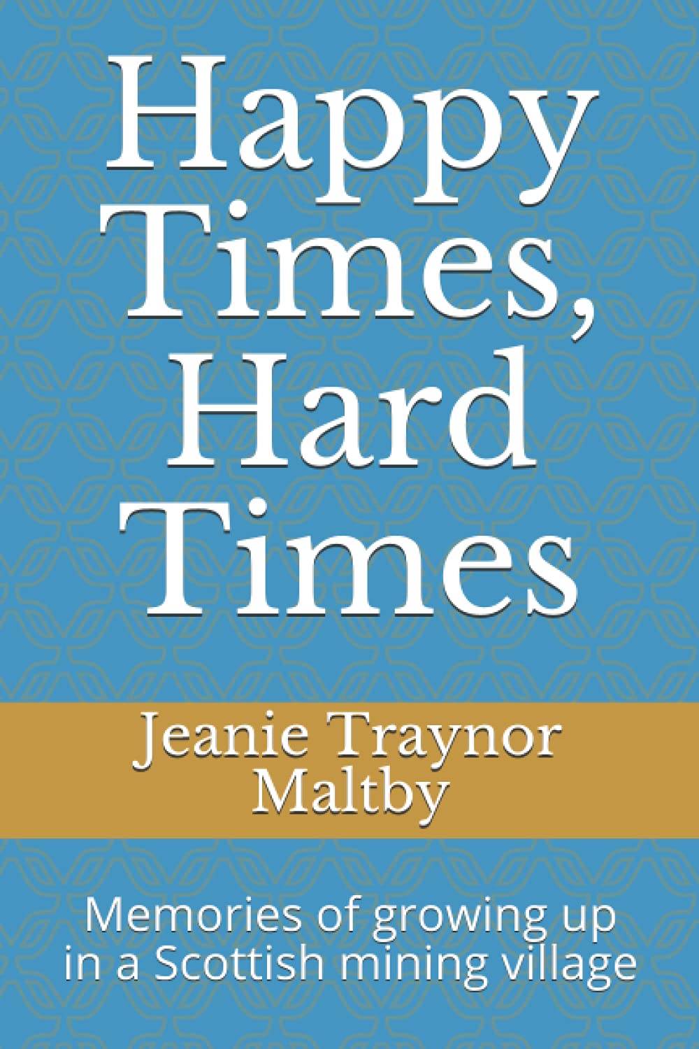 Happy Times, Hard Times: Memories of growing up in a Scottish mining village
