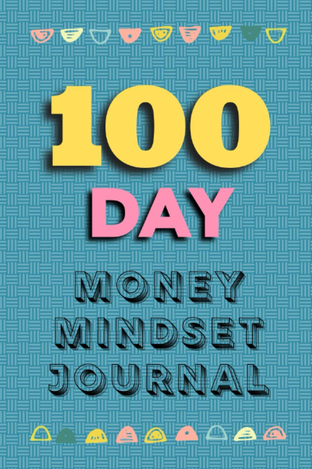 100 Day Money Mindset Journal (Diary, Notebook): Unlock your unlimited potential to attract money into your life