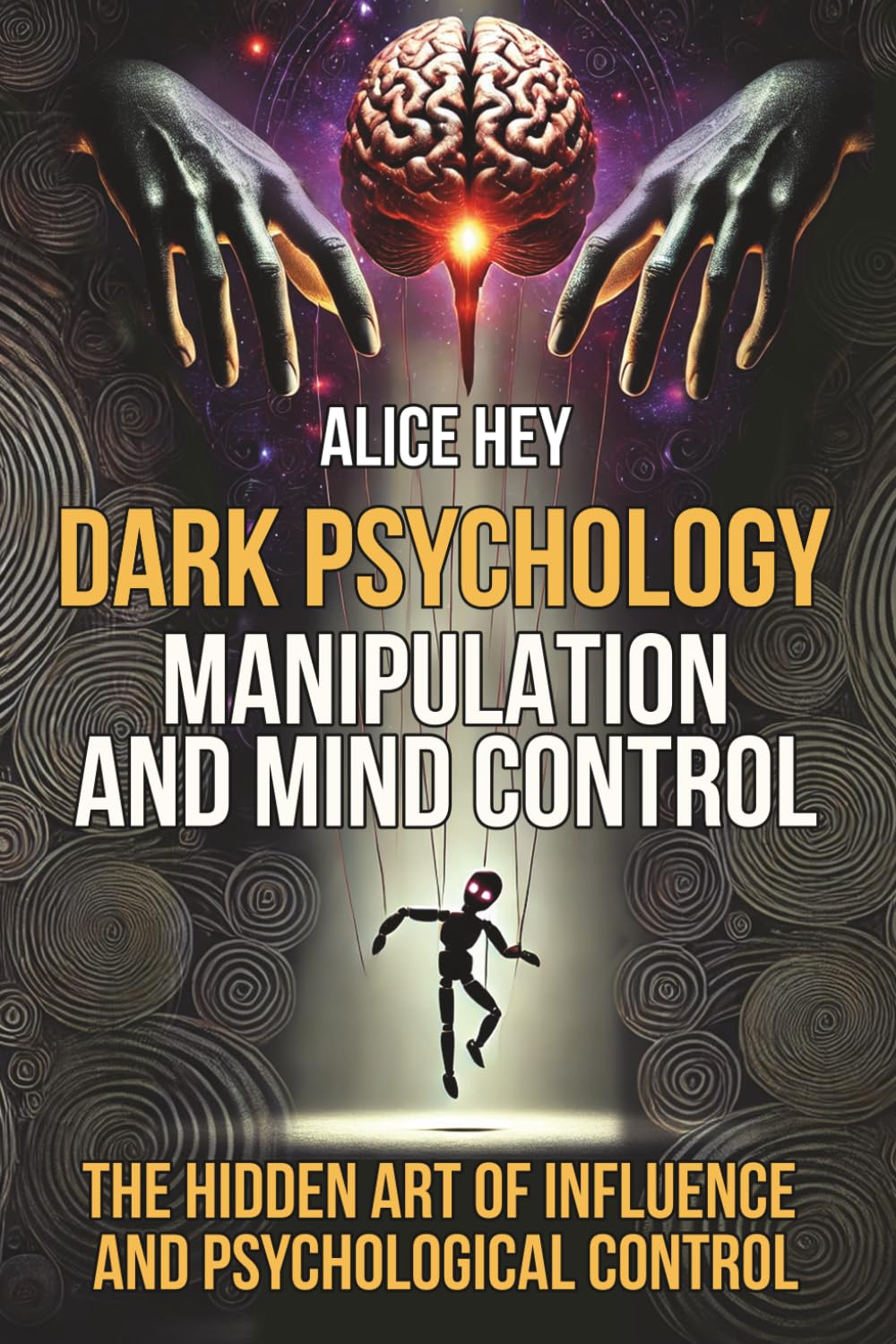 Dark Psychology. Manipulation and Mind Control: The Hidden Art of Influence and Psychological Control