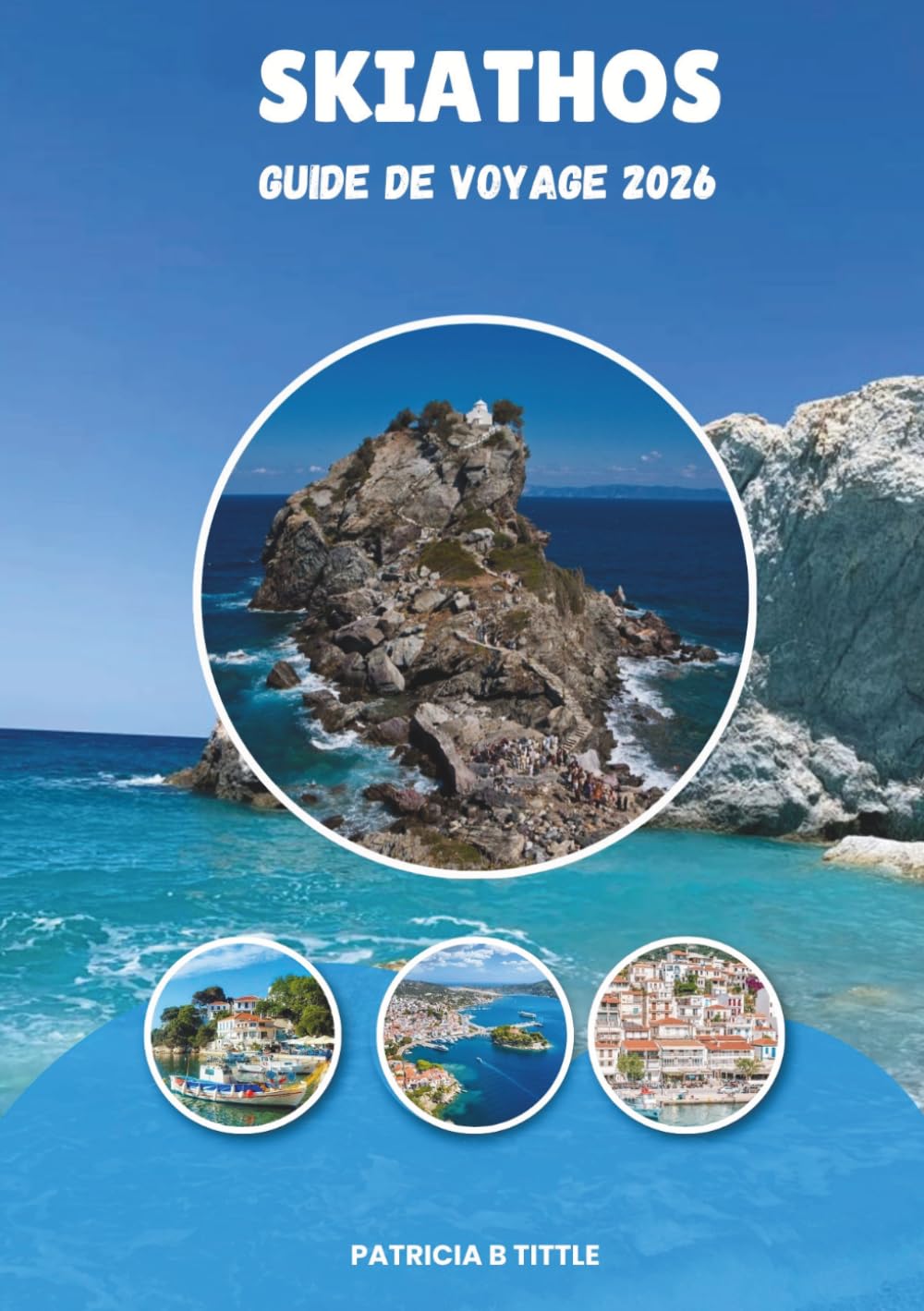 SKIATHOS GUIDE DE VOYAGE 2026: Découvrez les meilleures plages, des trésors cachés, Cuisine grecque authentique, aventures pittoresques & Conseils de voyage d'initiés